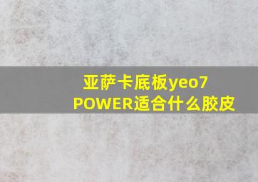 亚萨卡底板yeo7 POWER适合什么胶皮